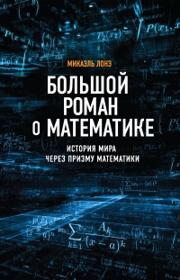 Книга Большой роман о математике. История мира через призму математики Книга Большой роман о математике. История мира через призму математики