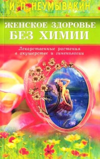 Книга Женское здоровье без химии. Лекарственные растения в акушерстве и гинекологии Книга Женское здоровье без химии. Лекарственные растения в акушерстве и гинекологии