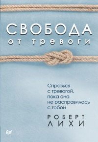 Книга Свобода от тревоги. Справься с тревогой, пока она не расправилась с тобой Книга Свобода от тревоги. Справься с тревогой, пока она не расправилась с тобой