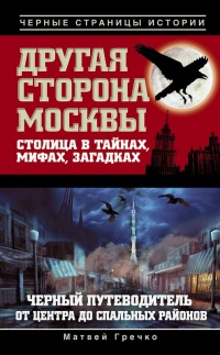 Книга Другая сторона Москвы. Столица в тайнах, мифах и загадках. Черный путеводитель от центра до спальных районов Книга Другая сторона Москвы. Столица в тайнах, мифах и загадках. Черный путеводитель от центра до спальных районов