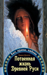Книга Потаенная жизнь Древней Руси. Быт, нравы, любовь Книга Потаенная жизнь Древней Руси. Быт, нравы, любовь