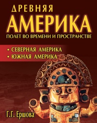 Книга Древняя Америка: полет во времени и пространстве. Северная Америка. Южная Америка Книга Древняя Америка: полет во времени и пространстве. Северная Америка. Южная Америка