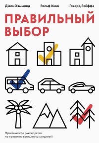 Книга Правильный выбор. Практическое руководство по принятию взвешенных решений Книга Правильный выбор. Практическое руководство по принятию взвешенных решений