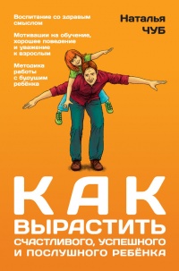 Книга Как вырастить счастливого, успешного и послушного ребенка Книга Как вырастить счастливого, успешного и послушного ребенка