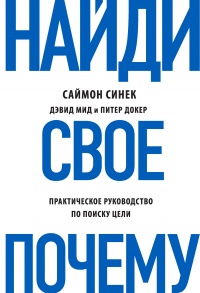 Книга Найди свое «Почему?». Практическое руководство по поиску цели Книга Найди свое «Почему?». Практическое руководство по поиску цели