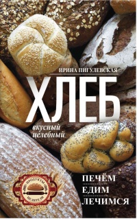 Книга Хлеб вкусный, целебный. Печем, едим, лечимся Книга Хлеб вкусный, целебный. Печем, едим, лечимся