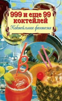 Книга 999 и ещё 99 коктейлей. Коктейльная фантазия Книга 999 и ещё 99 коктейлей. Коктейльная фантазия