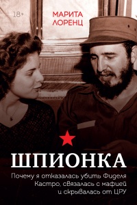 Книга Шпионка. Почему я отказалась убить Фиделя Кастро, связалась с мафией и скрывалась от ЦРУ Книга Шпионка. Почему я отказалась убить Фиделя Кастро, связалась с мафией и скрывалась от ЦРУ