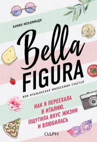 Книга Bella Figura, или Итальянская философия счастья. Как я переехала в Италию, ощутила вкус жизни и влюбилась Книга Bella Figura, или Итальянская философия счастья. Как я переехала в Италию, ощутила вкус жизни и влюбилась