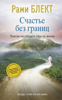 Книга Счастье без границ. Поиски настоящего смысла жизни. Беседы с теми, кто его нашел Книга Счастье без границ. Поиски настоящего смысла жизни. Беседы с теми, кто его нашел