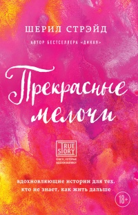 Книга Прекрасные мелочи. Вдохновляющие истории для тех, кто не знает, как жить дальше Книга Прекрасные мелочи. Вдохновляющие истории для тех, кто не знает, как жить дальше