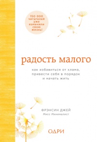Книга Радость малого. Как избавиться от хлама, привести себя в порядок и начать жить Книга Радость малого. Как избавиться от хлама, привести себя в порядок и начать жить
