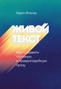Книга Живой текст. Как создавать глубокую и правдоподобную прозу Книга Живой текст. Как создавать глубокую и правдоподобную прозу