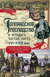 Книга Голландское господство в четырех частях света. XVI— XVIII века. Торговые войны в Европе, Индии, Южной Африке и Америке Книга Голландское господство в четырех частях света. XVI— XVIII века. Торговые войны в Европе, Индии, Южной Африке и Америке