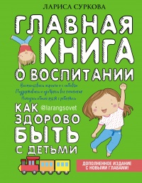 Книга Главная книга о воспитании. Как здорово быть с детьми Книга Главная книга о воспитании. Как здорово быть с детьми