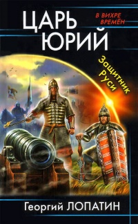 Книга Царь Юрий. Защитник Руси Книга Царь Юрий. Защитник Руси
