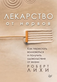 Книга Лекарство от нервов. Как перестать волноваться и получить удовольствие от жизни Книга Лекарство от нервов. Как перестать волноваться и получить удовольствие от жизни
