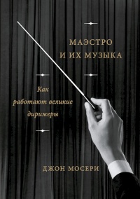 Книга Маэстро и их музыка. Как работают великие дирижеры Книга Маэстро и их музыка. Как работают великие дирижеры
