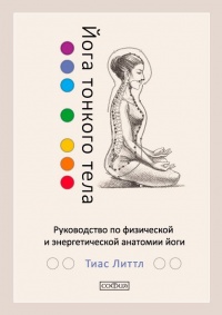 Книга Йога тонкого тела. Руководство по физической и энергетической анатомии йоги Книга Йога тонкого тела. Руководство по физической и энергетической анатомии йоги