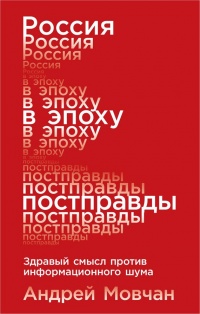 Книга Россия в эпоху постправды. Здравый смысл против информационного шума Книга Россия в эпоху постправды. Здравый смысл против информационного шума