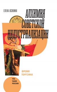 Книга Алхимия советской индустриализации. Время Торгсина Книга Алхимия советской индустриализации. Время Торгсина