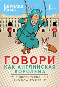 Книга Говори как английская королева. The Queen's English and how to use it Книга Говори как английская королева. The Queen's English and how to use it