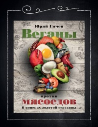 Книга Веганы против мясоедов. В поисках золотой середины Книга Веганы против мясоедов. В поисках золотой середины