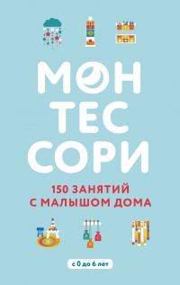 Книга Монтессори. 150 занятий с малышом дома Книга Монтессори. 150 занятий с малышом дома