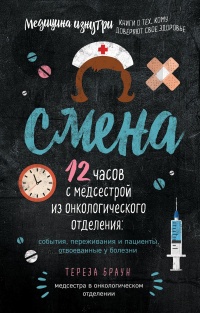 Книга Смена. 12 часов с медсестрой из онкологического отделения: события, переживания и пациенты, отвоеванные у болезни Книга Смена. 12 часов с медсестрой из онкологического отделения: события, переживания и пациенты, отвоеванные у болезни