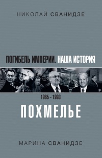 Книга Погибель Империи. Наша история 1965–1993. Похмелье Книга Погибель Империи. Наша история 1965–1993. Похмелье
