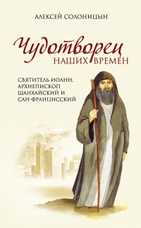 Книга Чудотворец наших времен. Святитель Иоанн, архиепископ Шанхайский и Сан-Францисский