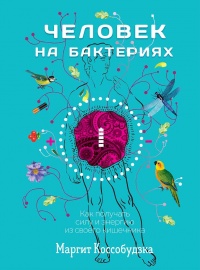 Книга Человек на бактериях. Как получать силу и энергию из своего кишечника Книга Человек на бактериях. Как получать силу и энергию из своего кишечника