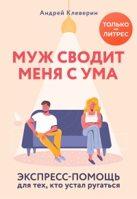 Книга Муж сводит меня с ума. Экспресс-помощь для тех, кто устал ругаться Книга Муж сводит меня с ума. Экспресс-помощь для тех, кто устал ругаться