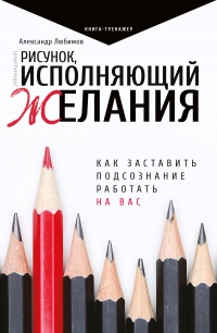 Книга Рисунок, исполняющий желания. Как заставить подсознание работать на вас Книга Рисунок, исполняющий желания. Как заставить подсознание работать на вас