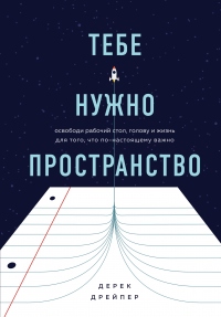 Книга Тебе нужно пространство. Освободи рабочий стол, голову и жизнь для того, что по-настоящему важно Книга Тебе нужно пространство. Освободи рабочий стол, голову и жизнь для того, что по-настоящему важно