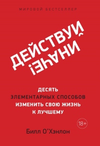 Книга Действуй иначе! Десять элементарных способов изменить свою жизнь к лучшему Книга Действуй иначе! Десять элементарных способов изменить свою жизнь к лучшему