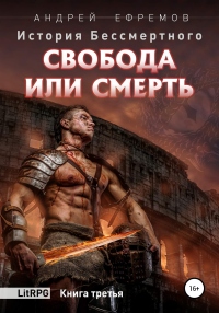 Книга История Бессмертного. Книга 3. Свобода или смерть Книга История Бессмертного. Книга 3. Свобода или смерть