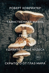 Книга Таинственная жизнь грибов. Удивительные чудеса скрытого от глаз мира Книга Таинственная жизнь грибов. Удивительные чудеса скрытого от глаз мира