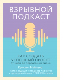Книга Взрывной подкаст. Как создать успешный проект от идеи до первого миллиона Книга Взрывной подкаст. Как создать успешный проект от идеи до первого миллиона