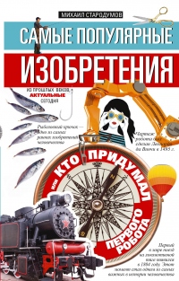 Книга Самые популярные изобретения из прошлых веков, актуальные сегодня, или Кто придумал первого робота