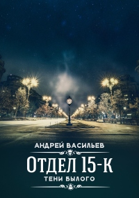 Книга Отдел 15-К. Тени Былого Книга Отдел 15-К. Тени Былого