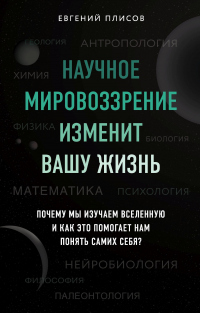 Книга Научное мировоззрение изменит вашу жизнь. Почему мы изучаем Вселенную и как это помогает нам понять самих себя?