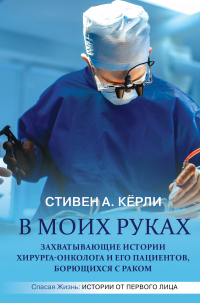 Книга В моих руках. Захватывающие истории хирурга-онколога и его пациентов, борющихся с раком Книга В моих руках. Захватывающие истории хирурга-онколога и его пациентов, борющихся с раком