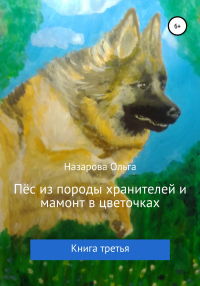 Книга Пёс из породы хранителей и мамонт в цветочках. Книга третья Книга Пёс из породы хранителей и мамонт в цветочках. Книга третья