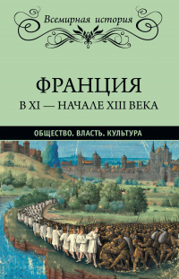 Книга Франция в XI – начале XIII века. Общество. Власть. Культура Книга Франция в XI – начале XIII века. Общество. Власть. Культура