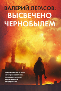Книга Валерий Легасов: Высвечено Чернобылем Книга Валерий Легасов: Высвечено Чернобылем