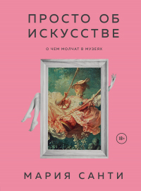 Книга Просто об искусстве. О чем молчат в музеях Книга Просто об искусстве. О чем молчат в музеях