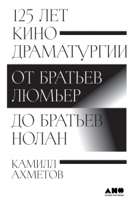 Книга 125 лет кинодраматургии. От братьев Люмьер до братьев Нолан Книга 125 лет кинодраматургии. От братьев Люмьер до братьев Нолан