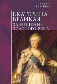 Книга Екатерина Великая. Завершение Золотого века Книга Екатерина Великая. Завершение Золотого века