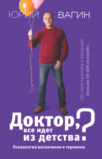 Книга Доктор, все идет из детства? Психология воспитания и терпения Книга Доктор, все идет из детства? Психология воспитания и терпения